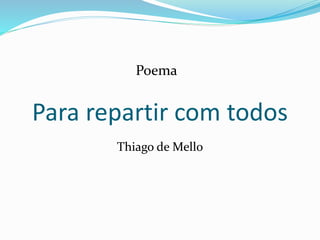 Para repartir com todos
Thiago de Mello
Poema
 