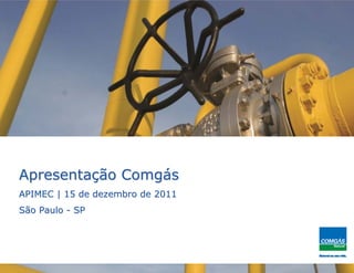 Apresentação Comgás
APIMEC | 15 de dezembro de 2011
São Paulo - SP
 