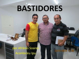 BASTIDORES

por Afrânio Soares
Aconteceu Ipu

 