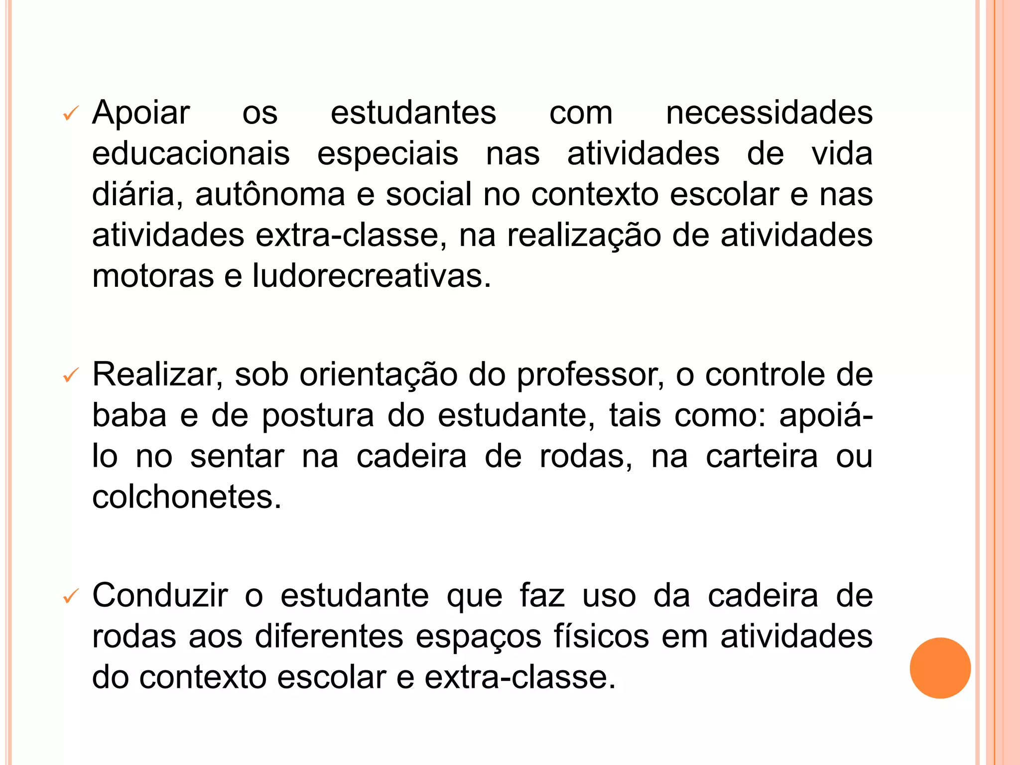 Auxiliar o professor quanto a observância e registro do comportamento  do estudante.