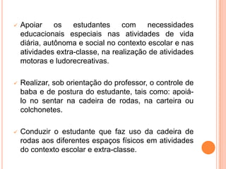 Auxiliar o professor quanto a observância e registro do comportamento  do estudante.