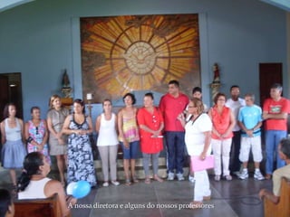 A nossa diretora e alguns do nossos professores
 
