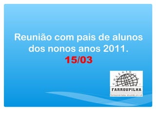Reunião com pais de alunos
dos nonos anos 2011.
15/03

 