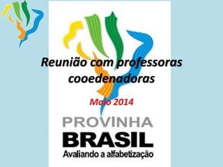 Reunião com professoras
cooedenadoras
Maio 2014
 