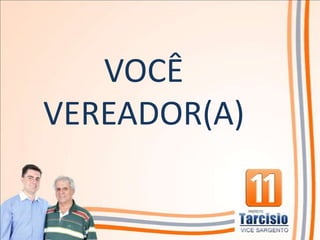 VOCÊ
VEREADOR(A)
 