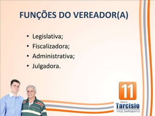 FUNÇÕES DO VEREADOR(A)

 •   Legislativa;
 •   Fiscalizadora;
 •   Administrativa;
 •   Julgadora.
 