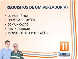 REQUISITOS DE UM VEREADOR(A)
•   COMUNITÁRIO;
•   FOCO EM SOLUÇÕES;
•   COMUNICAÇÃO;
•   REIVINDICADOR;
•   MENSAGEIRO DA POPULAÇÃO.
 