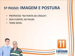 5º PASSO: IMAGEM E POSTURA
 • PROPOSTAS “NA PONTA DA LÍNGUA”;
 • SEJA FLEXÍVEL AO FALAR;
 • TOME NOTA;
 