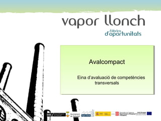 Avalcompact
Eina d’avaluació de competències
transversals
Avalcompact
Eina d’avaluació de competències
transversals
 