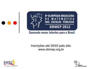Inscrições até 30/03 pelo site:
      www.obmep.org.br
 