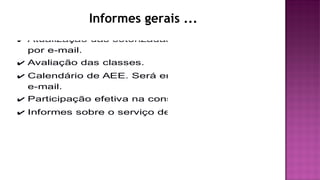 ✔ Atualização das setorizadas. Será encaminhada
por e-mail.
✔ Avaliação das classes.
✔ Calendário de AEE. Será encaminhado por
e-mail.
✔ Participação efetiva na construção do PPP.
✔ Informes sobre o serviço de apoio aprendizagem.
Informes gerais ...
 