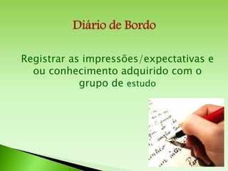 Registrar as impressões/expectativas e
ou conhecimento adquirido com o
grupo de estudo
 