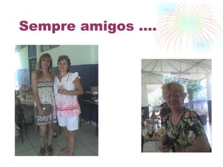 Sempre amigos .... 