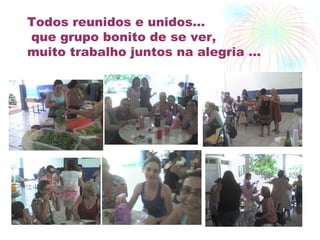 Todos reunidos e unidos...  que grupo bonito de se ver,  muito trabalho juntos na alegria ... 