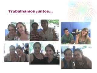Trabalhamos juntos... 