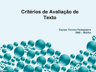 Critérios de Avaliação de
Texto
Equipe Técnica Pedagógica
SME – Marília
 