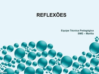 REFLEXÕES
Equipe Técnica Pedagógica
SME – Marília
 