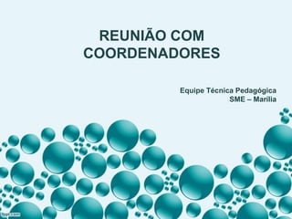 REUNIÃO COM
COORDENADORES
Equipe Técnica Pedagógica
SME – Marília
 