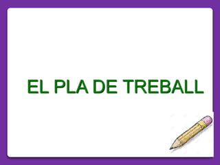 EL PLA DE TREBALL
 