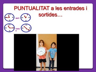 PUNTUALITAT a les entrades i
sortides…MATÍ
TARD
A
 