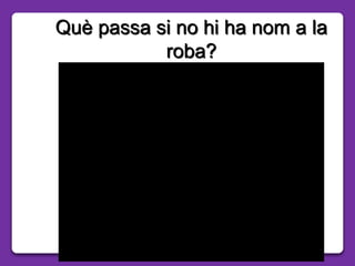 Què passa si no hi ha nom a la
roba?
 