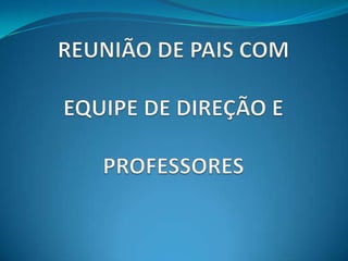 REUNIÃO DE PAIS COM EQUIPE DE DIREÇÃO E PROFESSORES 