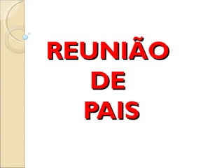 REUNIÃO
   DE
  PAIS
 