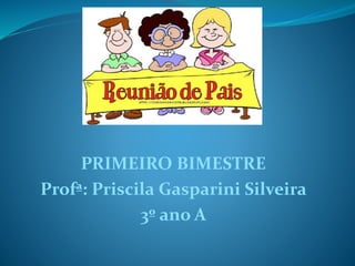 PRIMEIRO BIMESTRE
Profª: Priscila Gasparini Silveira
3º ano A
 