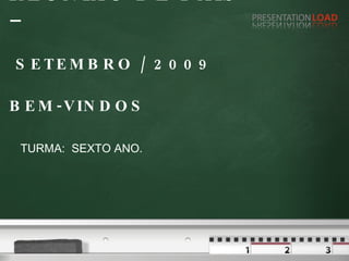 REUNIAO DE PAIS –  SETEMBRO / 2009 BEM-VINDOS TURMA:  SEXTO ANO. 