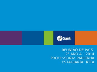 REUNIÃO DE PAIS
2° ANO A - 2014
PROFESSORA: PAULINHA
ESTAGIÁRIA: RITA

 