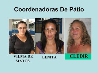 Coordenadoras De Pátio VILMA DE MATOS  LENITA 