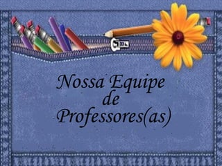 Nossa Equipe  de  Professores(as) 
