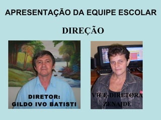 APRESENTAÇÃO DA EQUIPE ESCOLAR DIREÇÃO DIRETOR: GILDO IVO BATISTI VICE-DIRETORA ZENAIDE 