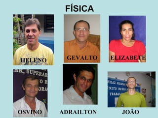 FÍSICA OSVINO ADRAILTON HELENO ELIZABETE GEVALTO JOÃO 