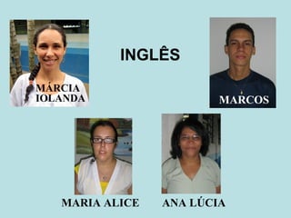 INGLÊS MARIA ALICE MÁRCIA IOLANDA MARCOS ANA LÚCIA 