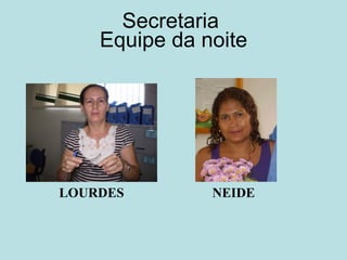 Secretaria  Equipe da noite NEIDE LOURDES 