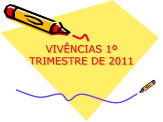 VIVÊNCIAS 1º TRIMESTRE DE 2011 