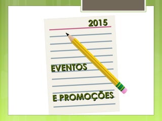EVENTOSEVENTOS
E PROMOÇÕESE PROMOÇÕES
20152015
 