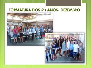 FORMATURA DOS 5ºs ANOS- DEZEMBRO
 