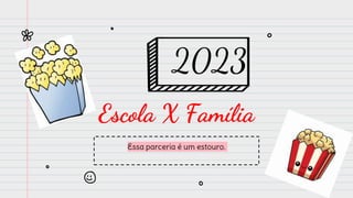 Escola X Família
2023
Essa parceria é um estouro.
 
