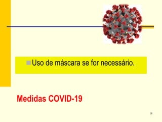 35
Uso de máscara se for necessário..
Medidas COVID-19
 