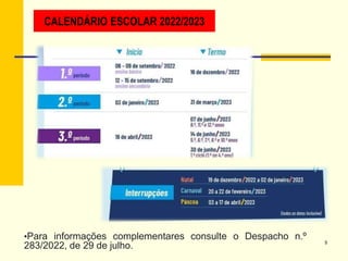 9
•Para informações complementares consulte o Despacho n.º
283/2022, de 29 de julho.
CALENDÁRIO ESCOLAR 2022/2023
 