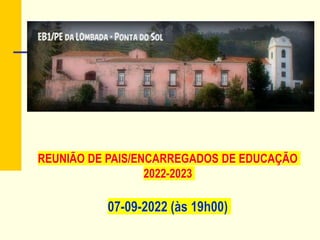 REUNIÃO DE PAIS/ENCARREGADOS DE EDUCAÇÃO
2022-2023
07-09-2022 (às 19h00)
 