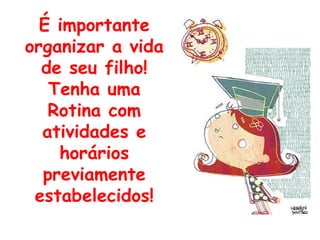 É importante organizar a vida de seu filho! Tenha uma Rotina com atividades e horários previamente estabelecidos! 