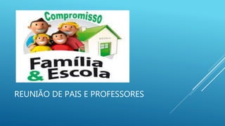 REUNIÃO DE PAIS E PROFESSORES
 