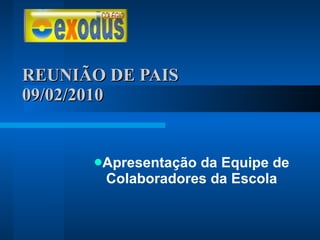 REUNIÃO DE PAIS  09/02/2010 Apresentação da Equipe de Colaboradores da Escola 