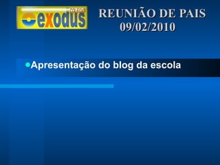 REUNIÃO DE PAIS  09/02/2010 Apresentação do blog da escola 
