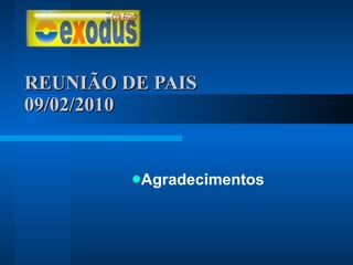 REUNIÃO DE PAIS  09/02/2010 Agradecimentos 