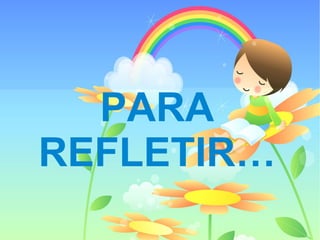 PARA
REFLETIR…
 