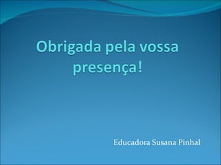 Educadora Susana Pinhal  